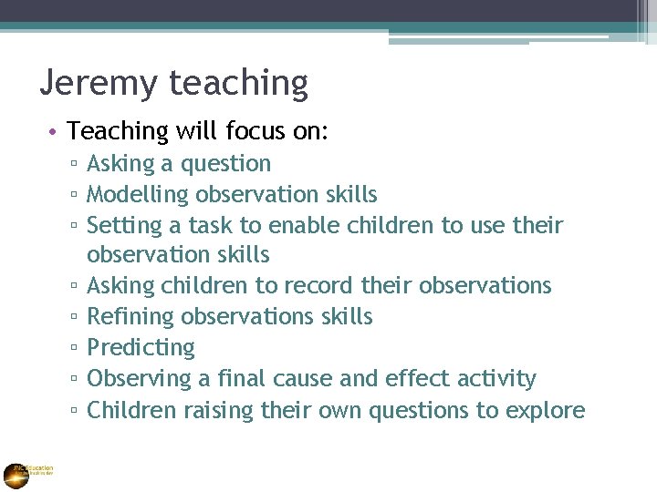 Jeremy teaching • Teaching will focus on: ▫ Asking a question ▫ Modelling observation