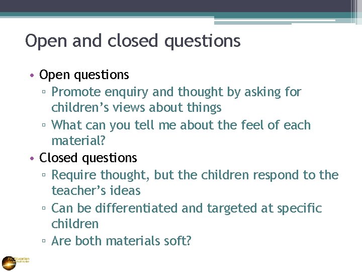 Open and closed questions • Open questions ▫ Promote enquiry and thought by asking