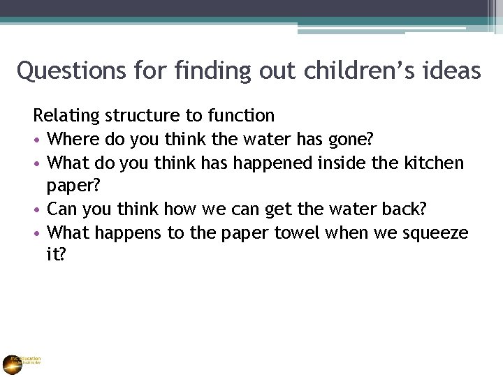 Questions for finding out children’s ideas Relating structure to function • Where do you