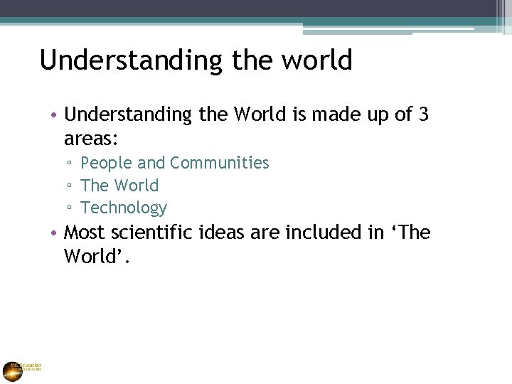 Understanding the world • Understanding the World is made up of 3 areas: ▫