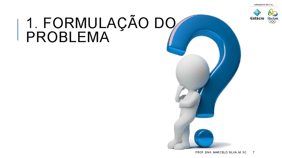 1. FORMULAÇÃO DO PROBLEMA PROF. ENG. MARCELO SILVA, M. SC. 7 