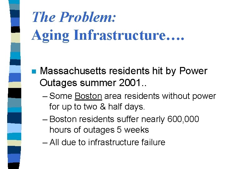 The Problem: Aging Infrastructure…. n Massachusetts residents hit by Power Outages summer 2001. .