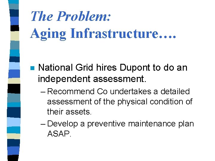 The Problem: Aging Infrastructure…. n National Grid hires Dupont to do an independent assessment.