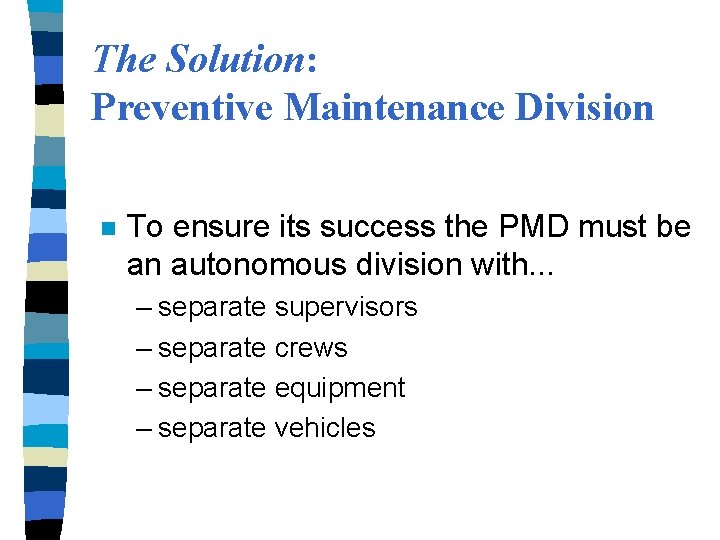 The Solution: Preventive Maintenance Division n To ensure its success the PMD must be