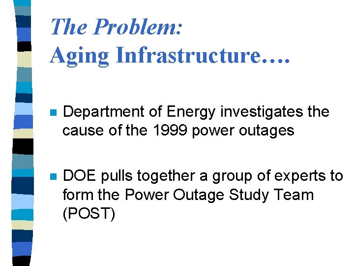 The Problem: Aging Infrastructure…. n Department of Energy investigates the cause of the 1999