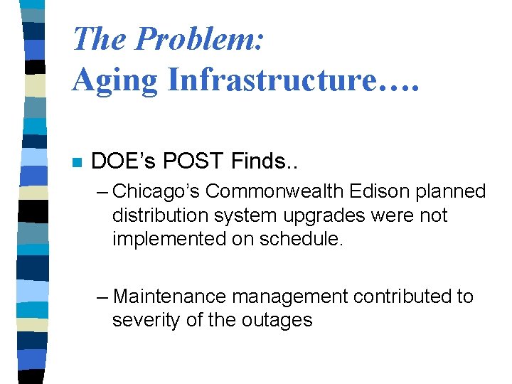 The Problem: Aging Infrastructure…. n DOE’s POST Finds. . – Chicago’s Commonwealth Edison planned