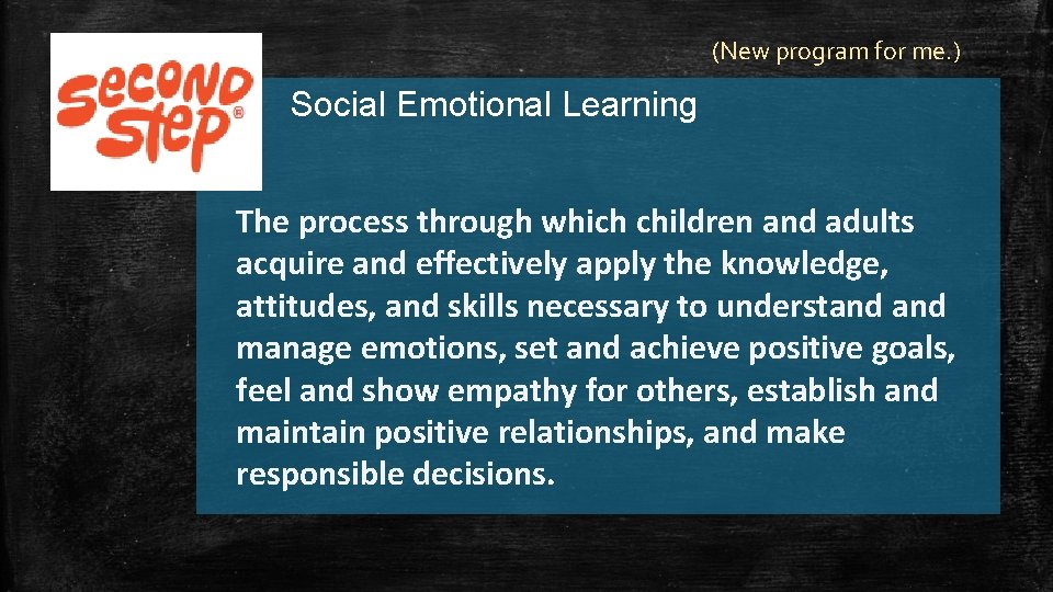 (New program for me. ) Social Emotional Learning The process through which children and