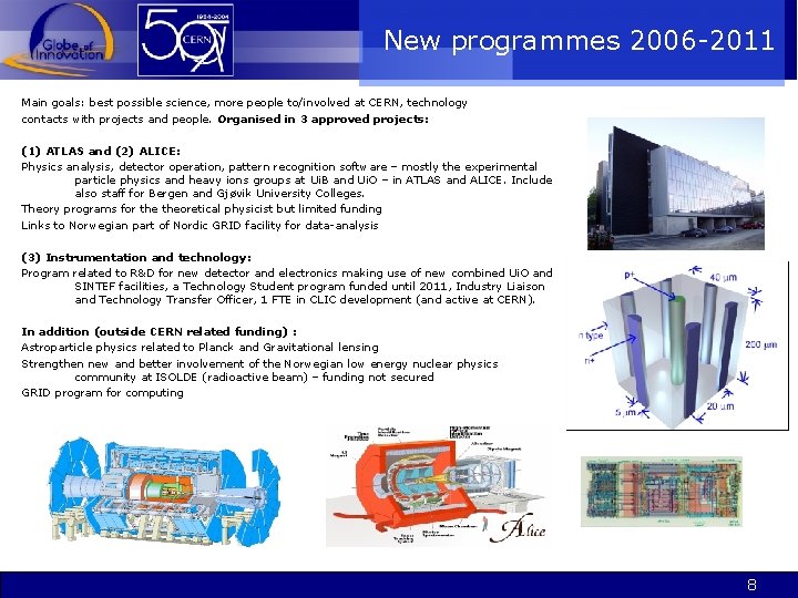 New programmes 2006 -2011 Main goals: best possible science, more people to/involved at CERN,