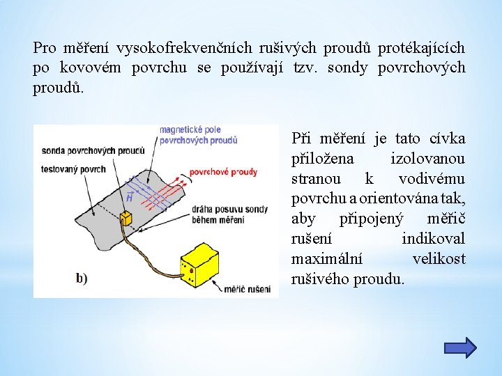 Pro měření vysokofrekvenčních rušivých proudů protékajících po kovovém povrchu se používají tzv. sondy povrchových