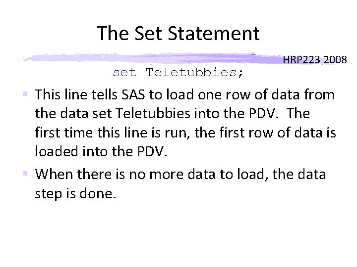 The Set Statement set Teletubbies; HRP 223 2008 § This line tells SAS to