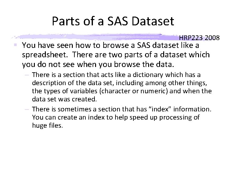 Parts of a SAS Dataset HRP 223 2008 § You have seen how to