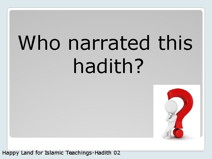 Who narrated this hadith? Happy Land for Islamic Teachings-Hadith 02 