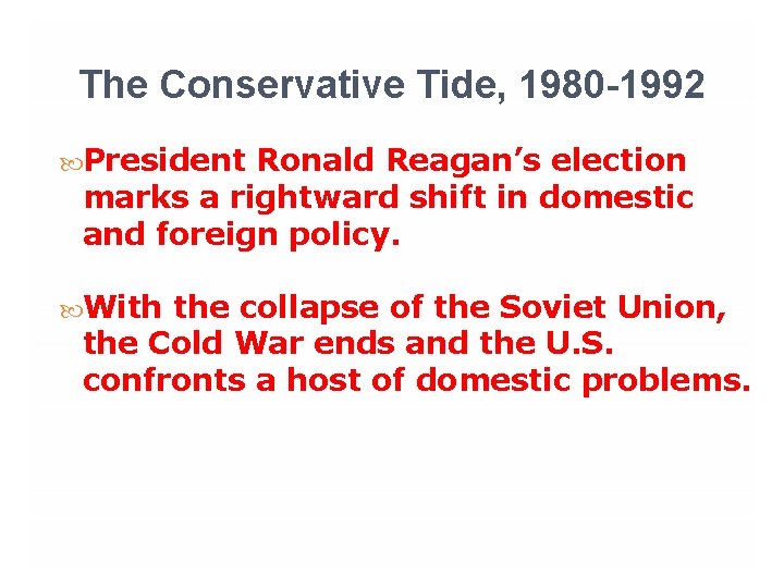 The Conservative Tide, 1980 -1992 President Ronald Reagan’s election marks a rightward shift in