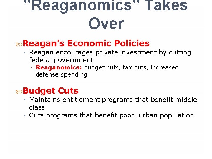 "Reaganomics" Takes Over Reagan’s Economic Policies Reagan encourages private investment by cutting federal government