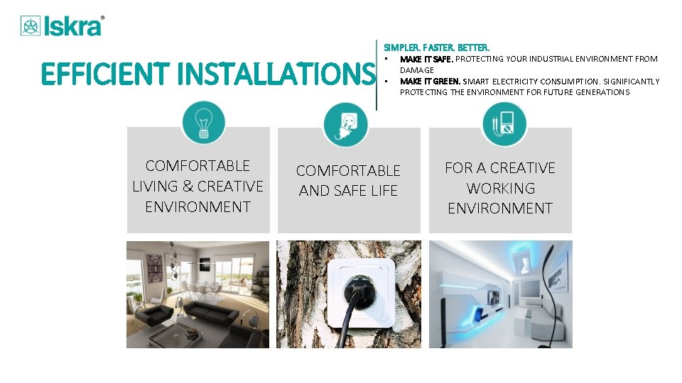 EFFICIENT INSTALLATIONS COMFORTABLE LIVING & CREATIVE ENVIRONMENT SIMPLER. FASTER. BETTER. • MAKE IT SAFE.