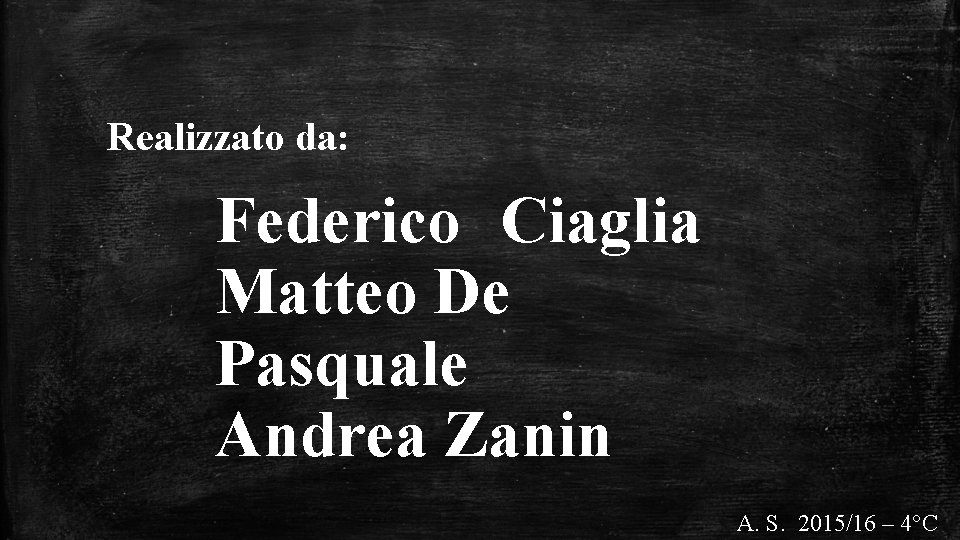 Realizzato da: Federico Ciaglia Matteo De Pasquale Andrea Zanin A. S. 2015/16 – 4°C