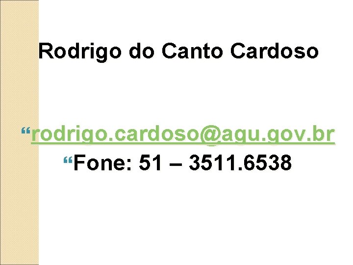 Rodrigo do Canto Cardoso rodrigo. cardoso@agu. gov. br Fone: 51 – 3511. 6538 