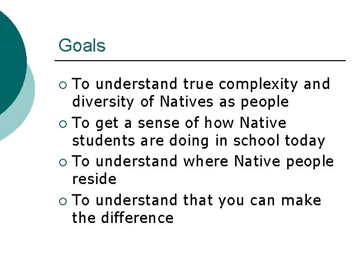 Goals To understand true complexity and diversity of Natives as people ¡ To get