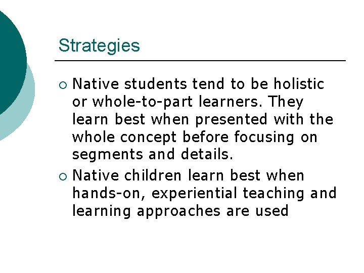 Strategies Native students tend to be holistic or whole-to-part learners. They learn best when