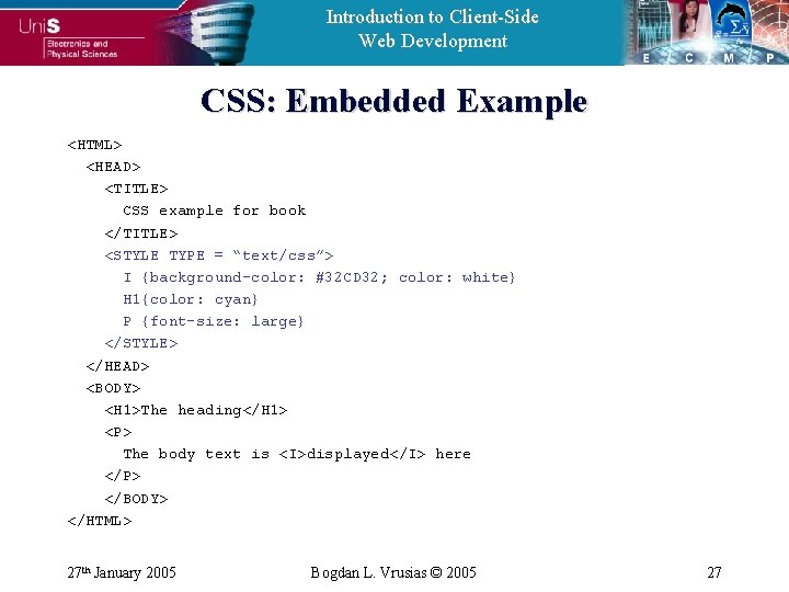 Introduction to Client-Side Web Development CSS: Embedded Example <HTML> <HEAD> <TITLE> CSS example for