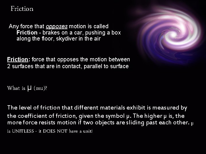 Friction Any force that opposes motion is called Friction - brakes on a car,