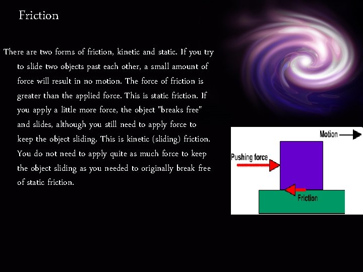 Friction There are two forms of friction, kinetic and static. If you try to