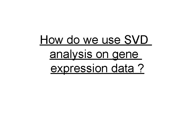 How do we use SVD analysis on gene expression data ? 