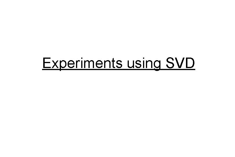 Experiments using SVD 