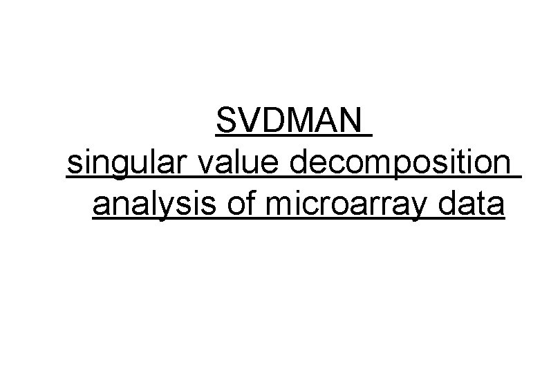 SVDMAN singular value decomposition analysis of microarray data 