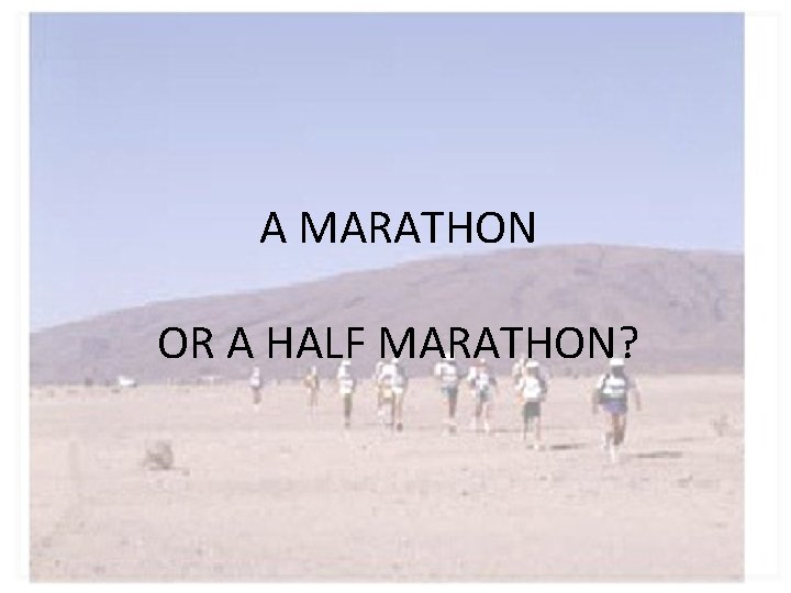 A MARATHON OR A HALF MARATHON? 