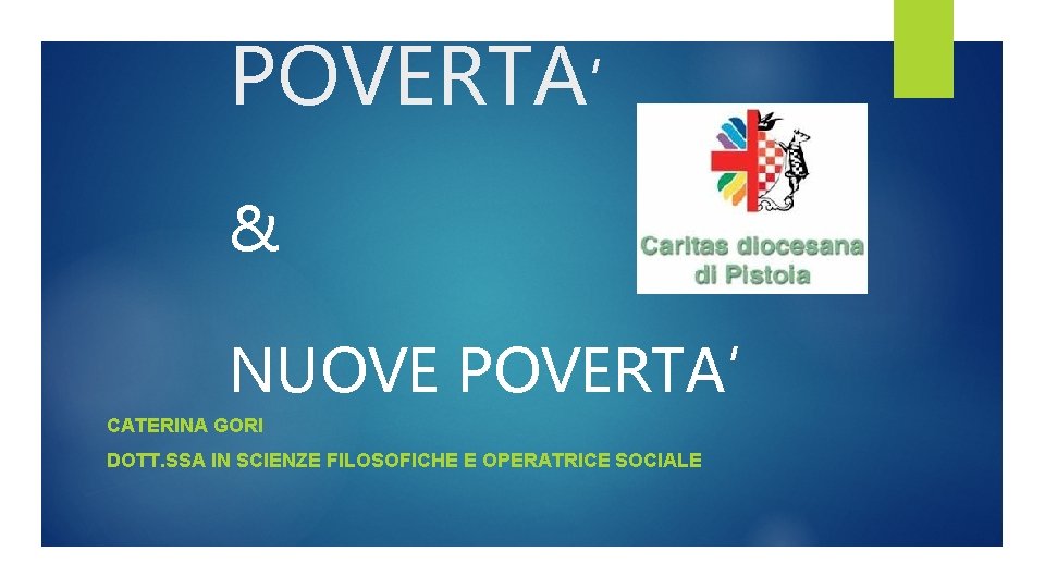 POVERTA’ & NUOVE POVERTA’ CATERINA GORI DOTT. SSA IN SCIENZE FILOSOFICHE E OPERATRICE SOCIALE