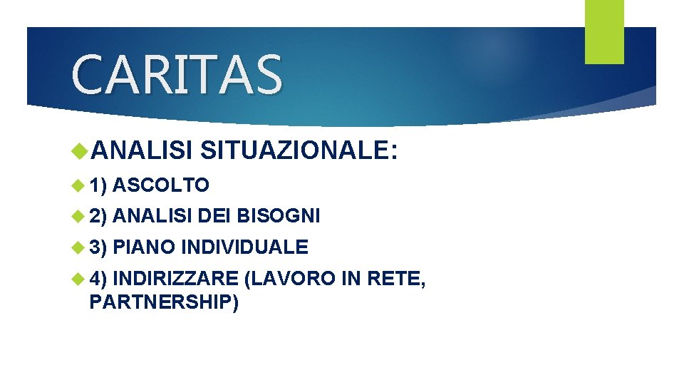 CARITAS ANALISI SITUAZIONALE: 1) ASCOLTO 2) ANALISI DEI BISOGNI 3) PIANO INDIVIDUALE 4) INDIRIZZARE