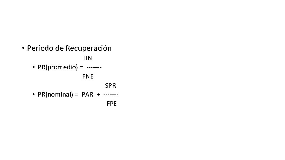  • Período de Recuperación IIN • PR(promedio) = ------FNE SPR • PR(nominal) =