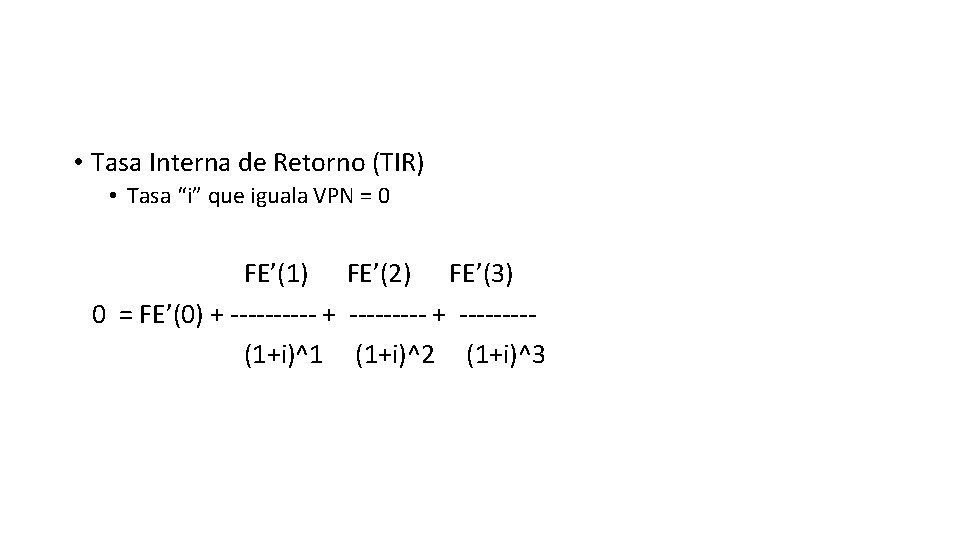  • Tasa Interna de Retorno (TIR) • Tasa “i” que iguala VPN =