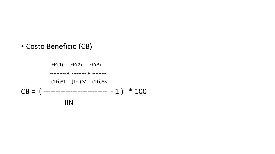  • Costo Beneficio (CB) FE’(1) FE’(2) FE’(3) ----- + ----(1+i)^1 (1+i)^2 (1+i)^3 CB