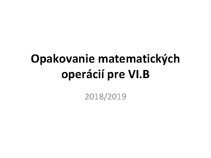 Opakovanie matematických operácií pre VI. B 2018/2019 