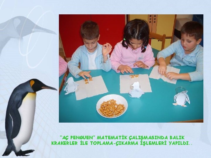 “AÇ PENGUEN” MATEMATİK ÇALIŞMASINDA BALIK KRAKERLER İLE TOPLAMA-ÇIKARMA İŞLEMLERİ YAPILDI. . 