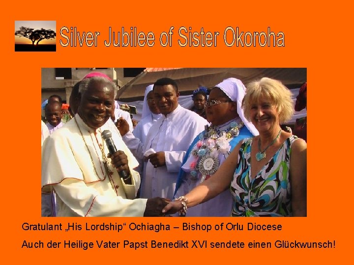 Gratulant „His Lordship“ Ochiagha – Bishop of Orlu Diocese Auch der Heilige Vater Papst
