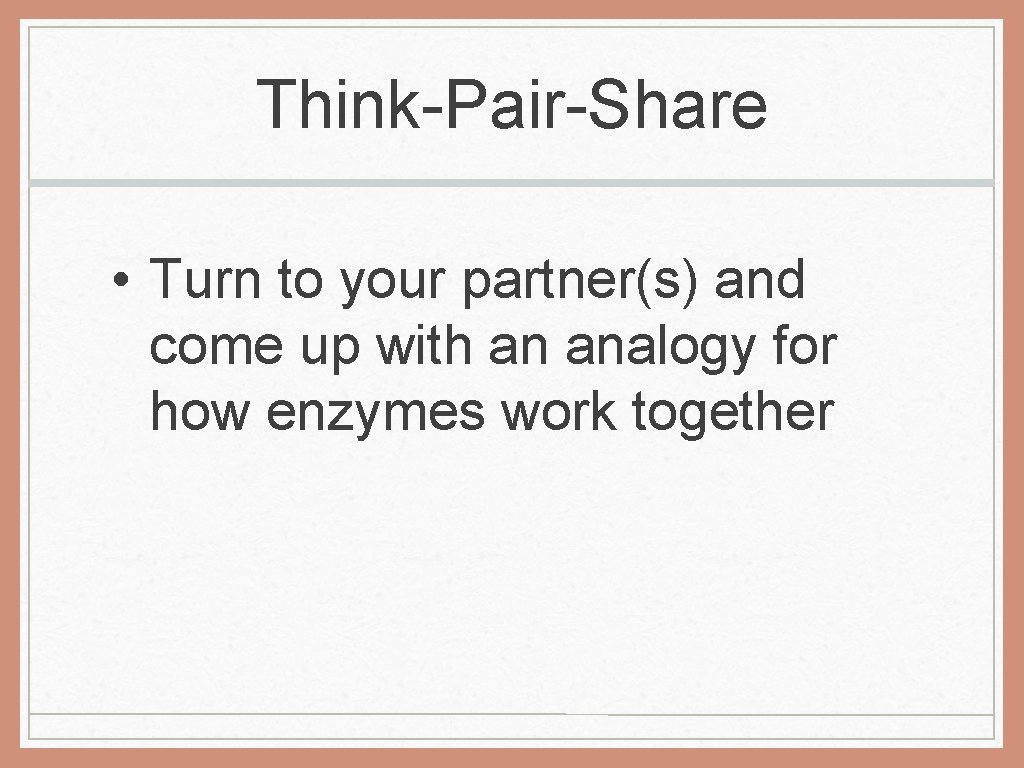 Think-Pair-Share • Turn to your partner(s) and come up with an analogy for how