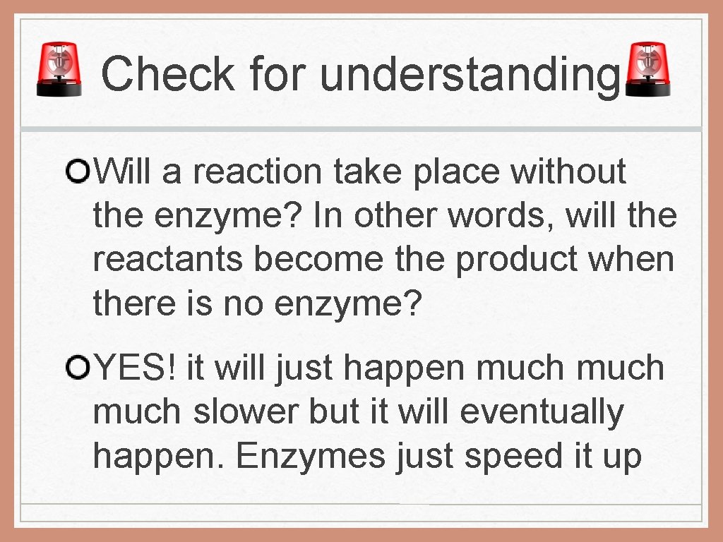 Check for understanding Will a reaction take place without the enzyme? In other words,