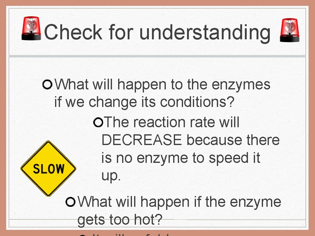 Check for understanding What will happen to the enzymes if we change its conditions?