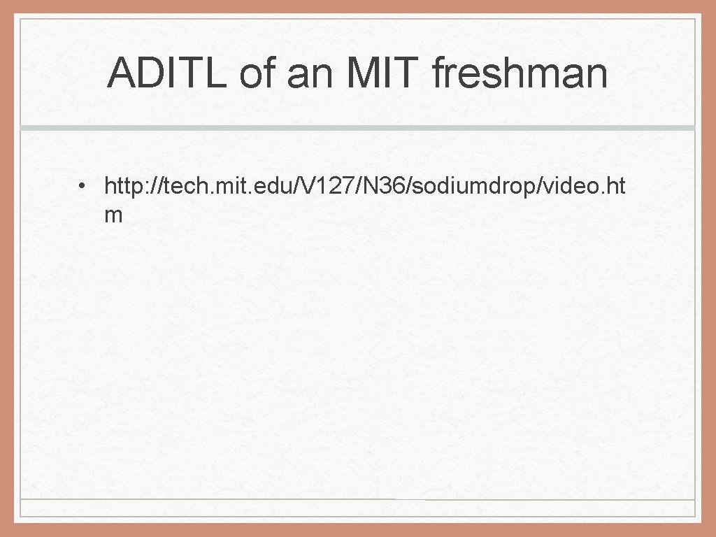 ADITL of an MIT freshman • http: //tech. mit. edu/V 127/N 36/sodiumdrop/video. ht m