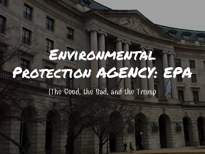 Environmental Protection AGENCY: EPA {The Good, the Bad, and the Trump 