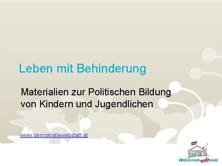 Leben mit Behinderung Materialien zur Politischen Bildung von Kindern und Jugendlichen www. demokratiewebstatt. at