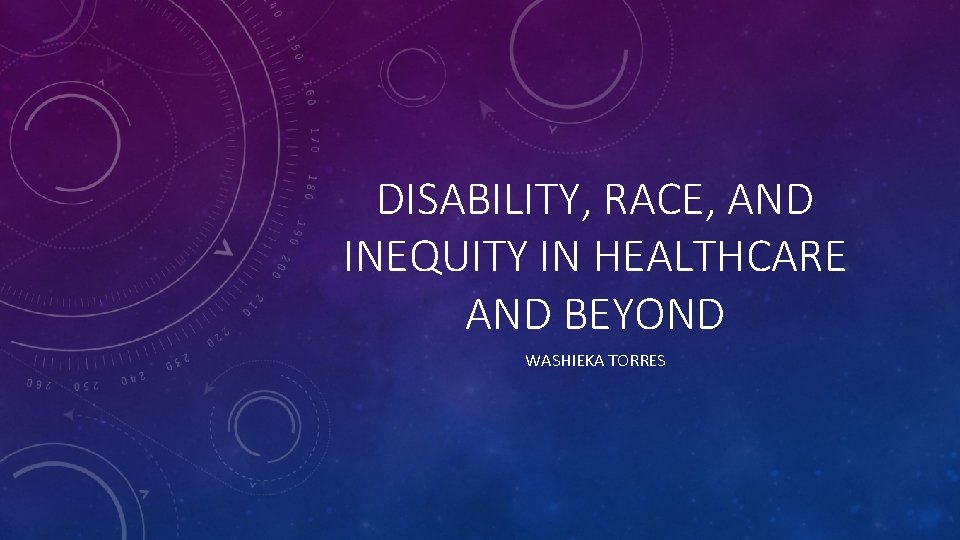 DISABILITY, RACE, AND INEQUITY IN HEALTHCARE AND BEYOND WASHIEKA TORRES 