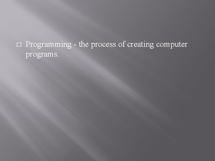 � Programming - the process of creating computer programs. 