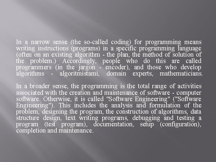 In a narrow sense (the so-called coding) for programming means writing instructions (programs) in