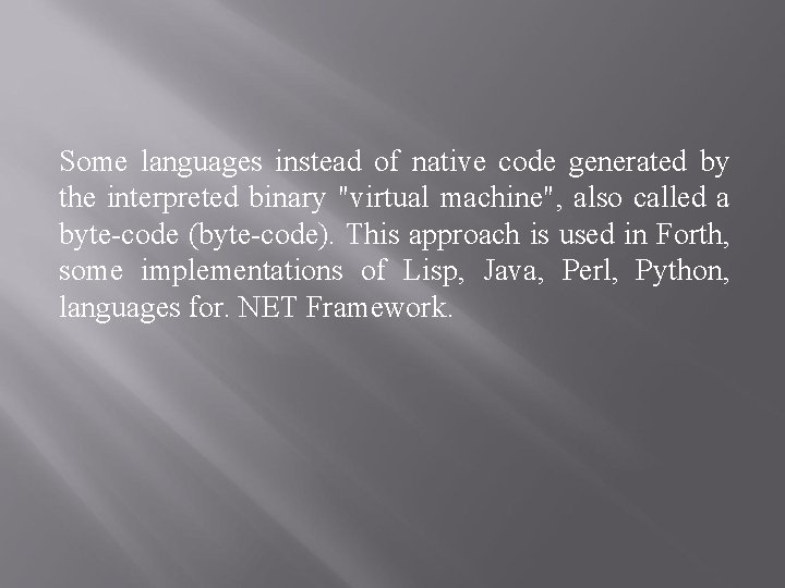 Some languages instead of native code generated by the interpreted binary "virtual machine", also