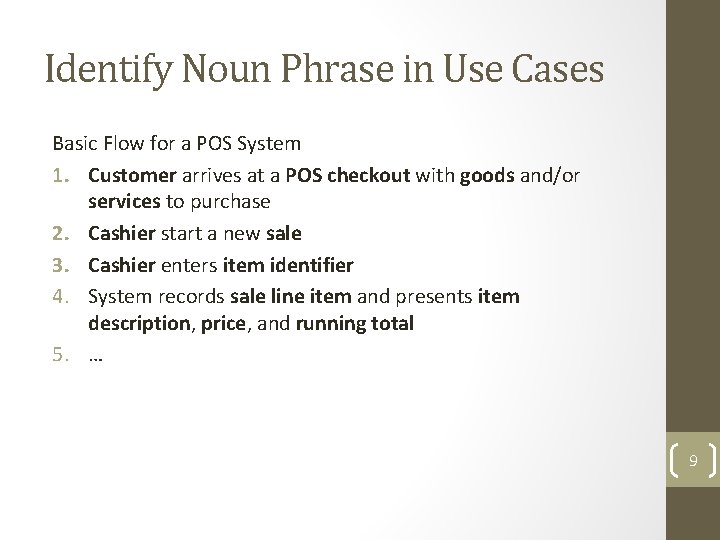 Identify Noun Phrase in Use Cases Basic Flow for a POS System 1. Customer