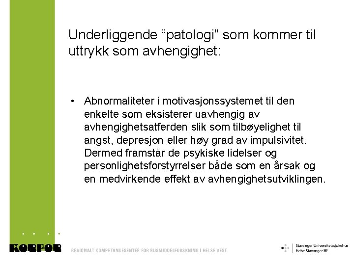 Underliggende ”patologi” som kommer til uttrykk som avhengighet: • Abnormaliteter i motivasjonssystemet til den